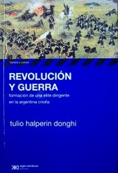 Revolución y guerra : formación de una elite dirigente en la Argentina criolla