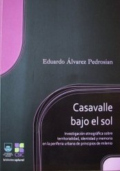 Casavalle bajo el sol : investigación etnográfica sobre territorialidad, identidad y memoria en la periferia urbana de principios de milenio