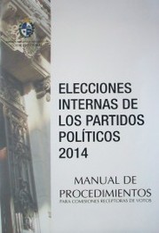 Elecciones internas de los partidos políticos 2014 : manual de procedimientos para Comisiones Receptoras de Votos