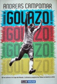 ¡GOLAZO! : de los aztecas a la copa del mundo : la historia completa del fútbol en América Latina