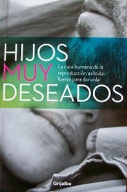 Hijos muy deseados : la cara humana de la reproducción asistida : fuerza para dar vida