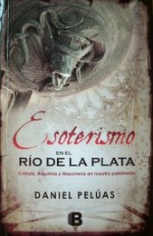 Esoterismo en el Río de la Plata : [cabalá, alquimia y masonería en nuestro patrimonio]