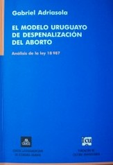 El modelo uruguayo de despenalización del aborto : análisis de la ley 18987