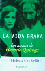 La vida brava : los amores de Horacio Quiroga