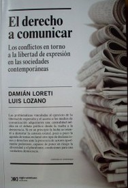 El derecho a comunicar : los conflictos en torno a la libertad de expresión en las sociedades contemporáneas