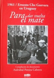 Para dar vuelta el mate: 1961 / Ernesto Che Guevara en Uruguay