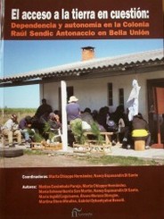 El acceso a la tierra en cuestión : dependencia y autonomía en la Colonia Raúl Sendic Antonaccio, en Bella Unión