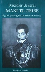 Brigadier General Manuel Oribe : el gran postergado de nuestra historia