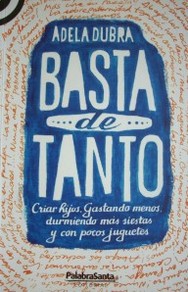 Basta de tanto : criar hijos : gastando menos, durmiendo más siestas y con pocos juguetes