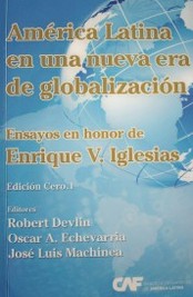 América Latina en una nueva era de globalización : ensayos en honor de Enrique V. Iglesias