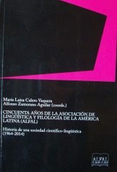 Cincuenta años de la Asociación de Lingüística y Filología de la América Latina (ALFAL) : historia de una sociedad científico-lingüistica (1964-2014)