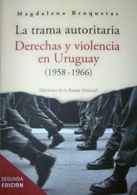 La trama autoritaria : derechas y violencia en Uruguay (1958-1966)