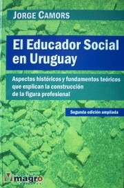 El educador social en Uruguay : aspectos históricos y fundamentos teóricos que explican la construcción de la figura profesional