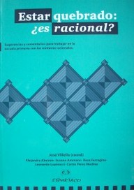 Estar quebrado : ¿es racional? : sugerencias y comentarios para trabajar en la escuela primaria con los números racionales