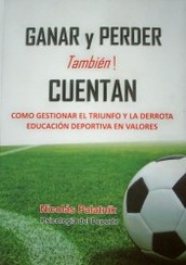 Ganar y perder también cuentan! : como gestionar el triunfo y la derrota : educación deportiva en valores