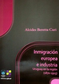 Inmigración europea e industria : Uruguay en la región (1870-1815)