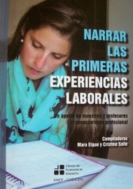 Narrar las primeras experiencias laborales : un aporte de maestros y profesores al conocimiento profesional