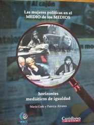 Las mujeres políticas en el medio de los medios : horizontes mediáticos de igualdad