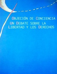 Objeción de conciencia : un debate sobre la libertad y los derechos : seminario regional