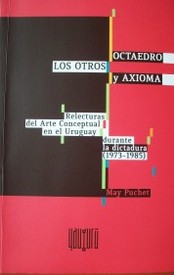Octaedro, los Otros y Axioma : relecturas del arte conceptual en el Uruguay durante la dictadura (1973-1985)