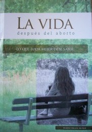 La vida después del aborto : lo que toda mujer debe saber