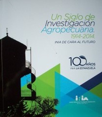 Un siglo de investigación agropecuaria : 1914-2014 : INIA de cara al futuro