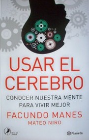 Usar el cerebro : conocer nuestra mente para vivir mejor