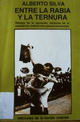 Entre la rabia y la ternura : relatos de represión, historias de la resistencia, testimonios para el nunca más