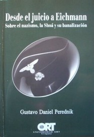 Desde el juicio a Eichmann : sobre el nazismo, la Shoá y su banalización