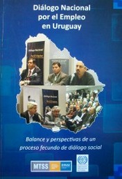 Diálogo Nacional por el Empleo en Uruguay : balance y perspectivas de un proceso fecundo de diálogo social