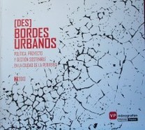 [Des]bordes urbanos : política, proyecto y gestión sostenible en la ciudad de la periferia