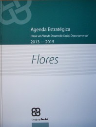 Agenda estratégica : hacia un Plan  de Desarrollo Social Departamental : Flores : 2013-2015