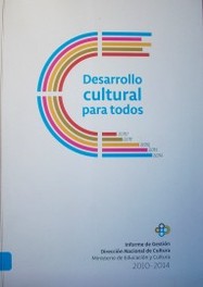 Desarrollo cultural para todos : informe de gestión 2010-2014