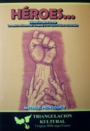 Héroes...: educación para la paz : la matriz africana del Uruguay y sus valores éticos universales