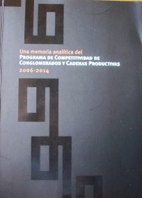 Una memoria analítica del programa de competitividad de conglomerados y cadenas productivas : 2006 -2014