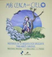 Más cerca del cielo : misterios de la arqueología uruguaya para niños curiosos