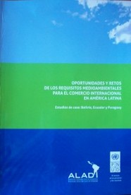 Oportunidades y retos de los requisitos mediambientales para el comercio internacional en América Latina ; estudio de casos : Bolivia, Ecuador y Paraguay