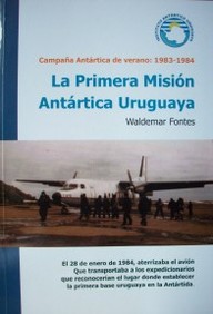 La primera misión antártica uruguaya : campaña antártica de verano : 1983-1984