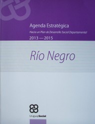 Agenda estratégica : hacia un Plan de Desarrollo Social Departamental : Río Negro : 2013-2015