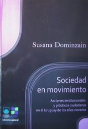 Sociedad en movimiento : acciones institucionales y prácticas ciudadanas en el Uruguay de los años noventa