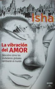 La vibración del amor : descubre cómo los ciudadanos globales cambiarán el mundo