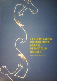 La cooperación internacional para el desarrollo del sur : una visión desde Uruguay