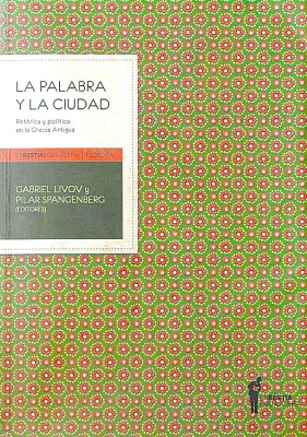 La palabra y la ciudad : retórica y política en la Grecia Antigua