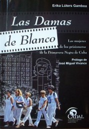 Las Damas de Blanco : las mujeres de los prisioneros de la Primavera Negra de Cuba