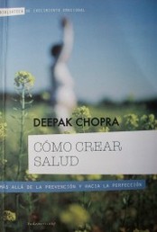 Cómo crear salud : más allá de la prevención y hacia la perfección