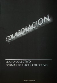 Colaboración : el ojo colectivo : formas de hacer colectivo