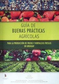 Guía de buenas prácticas agrícolas : para la producción de frutas y hortalizas frescas en Uruguay