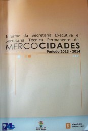 Informe da Secretaria Executiva e Secretaria Técnica Permanente de Mercocidades : período 2013-2014