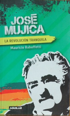 José Mujica : la revolución tranquila