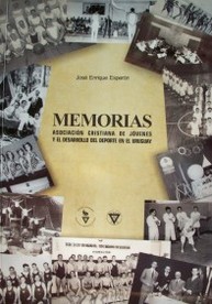 Memorias : Asociación Cristiana de Jóvenes y el desarrollo del deporte en el Uruguay